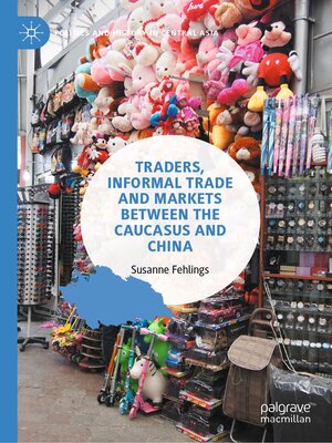 cover image of Traders, Informal Trade and Markets between the Caucasus and China